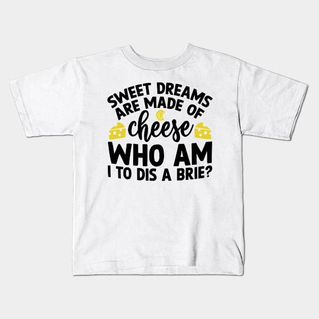 Sweet Dreams are Made of Cheese Who am I to Dis a Brie Kids T-Shirt by styleandlife